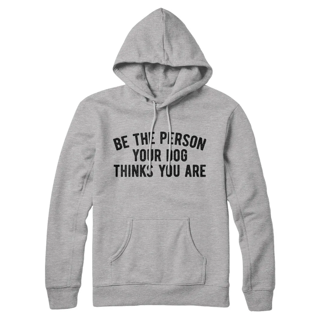 Be The Person Your Dog Thinks You Are Hoodie