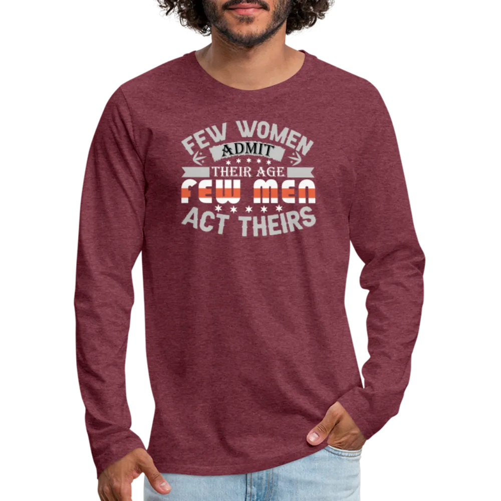 Few Women Admit Their Age, Few Men Act Theirs Men's Premium Long Sleeve T-Shirt