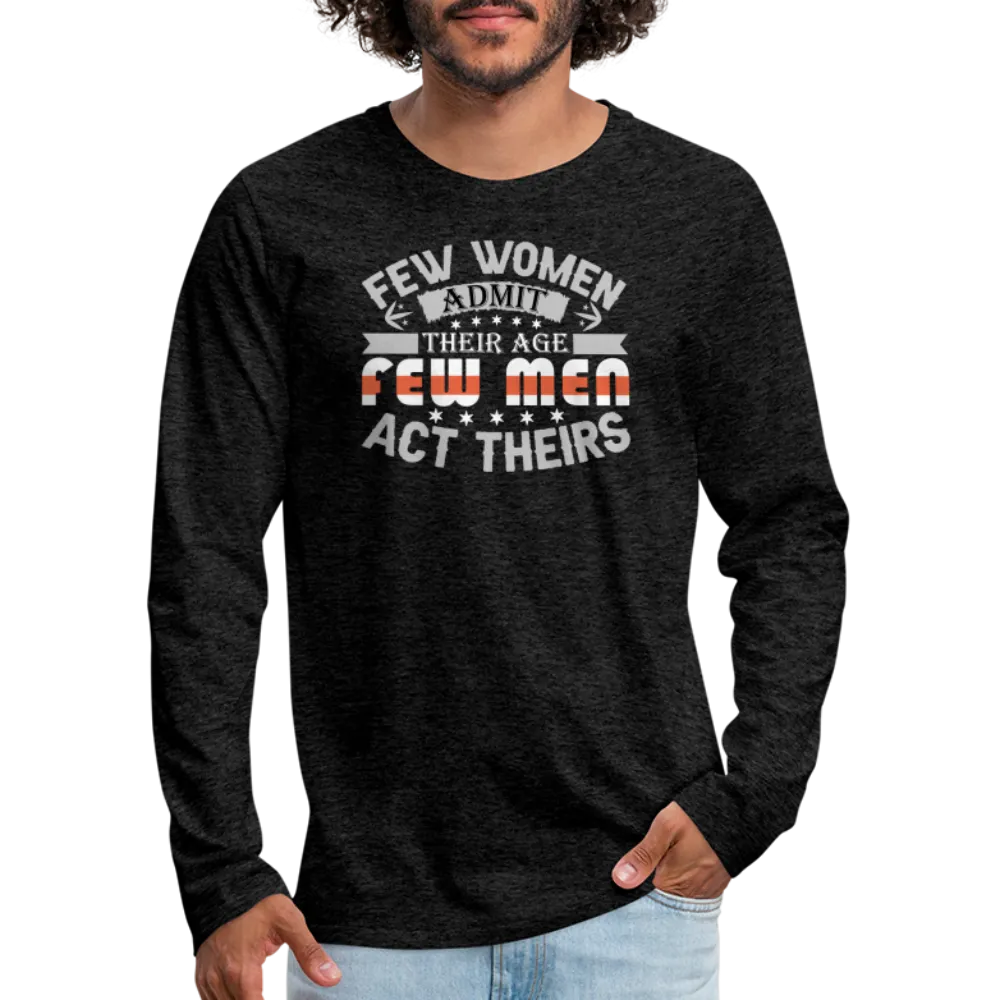 Few Women Admit Their Age, Few Men Act Theirs Men's Premium Long Sleeve T-Shirt