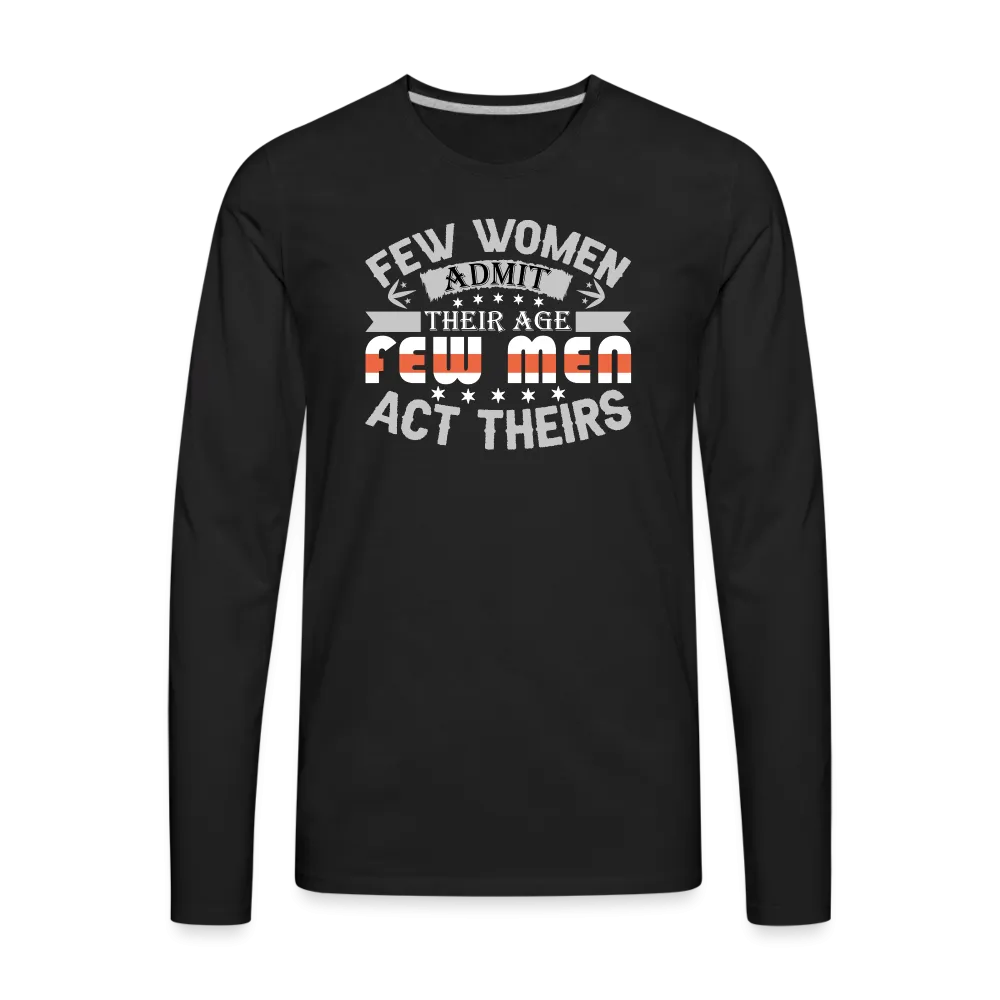 Few Women Admit Their Age, Few Men Act Theirs Men's Premium Long Sleeve T-Shirt