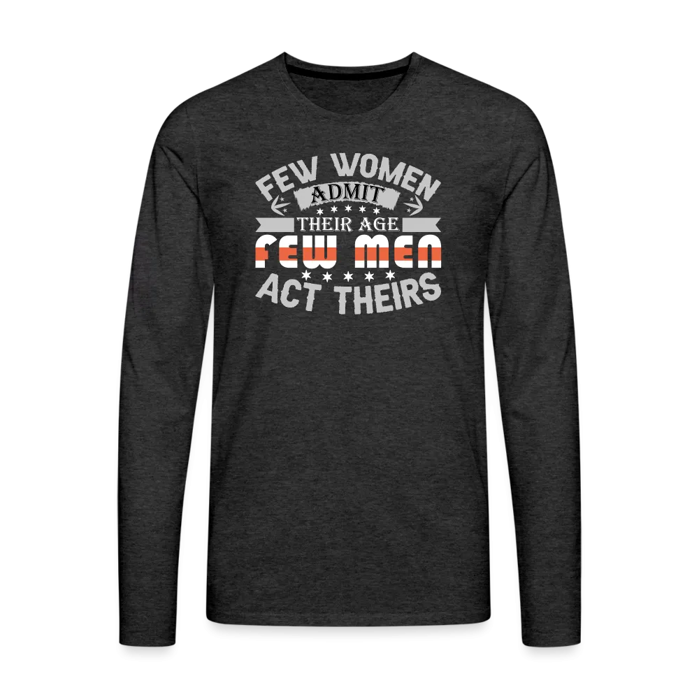 Few Women Admit Their Age, Few Men Act Theirs Men's Premium Long Sleeve T-Shirt