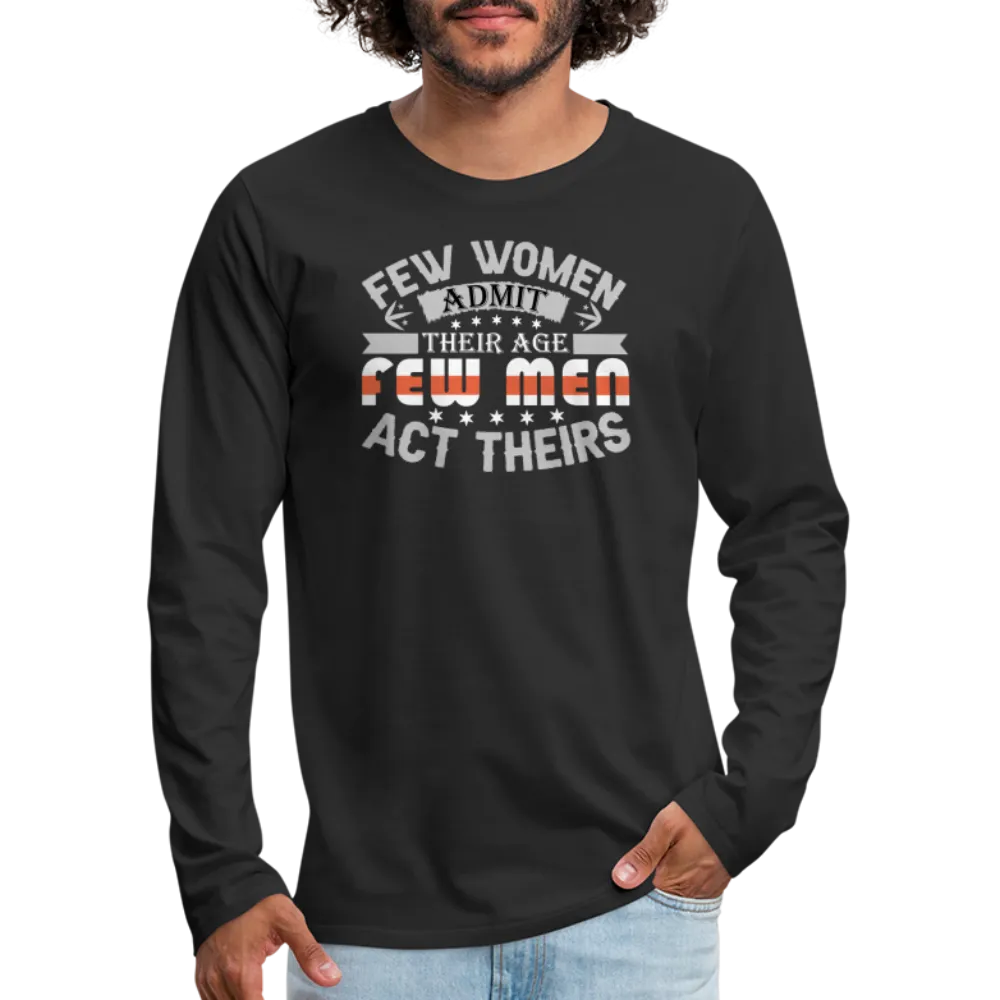 Few Women Admit Their Age, Few Men Act Theirs Men's Premium Long Sleeve T-Shirt